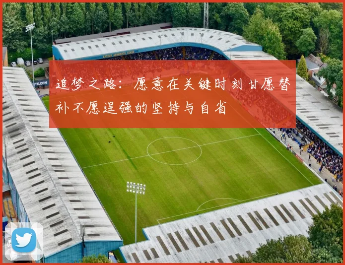 追梦之路：愿意在关键时刻甘愿替补不愿逞强的坚持与自省