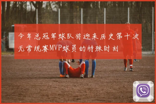 今年总冠军球队将迎来历史第十次无常规赛MVP球员的特殊时刻